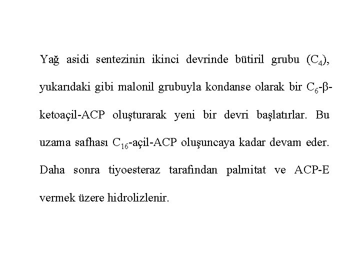 Yağ asidi sentezinin ikinci devrinde bütiril grubu (C 4), yukarıdaki gibi malonil grubuyla kondanse