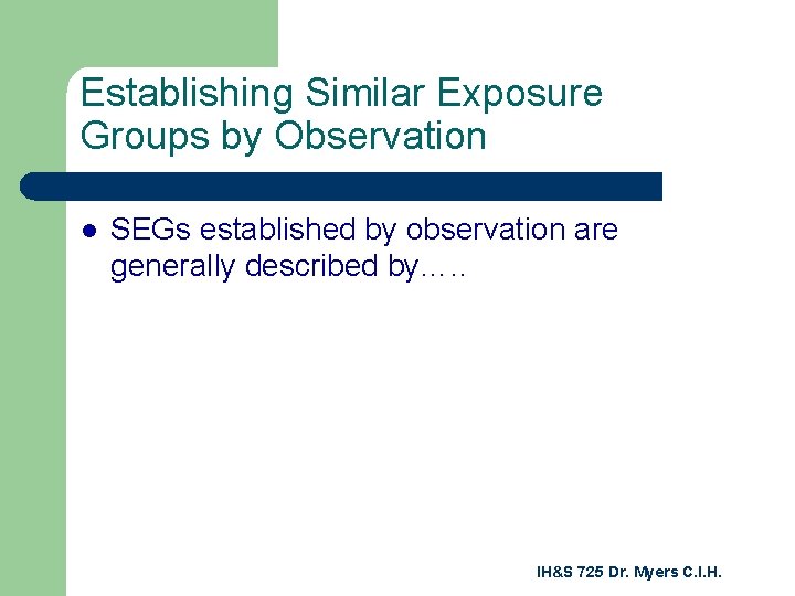 Establishing Similar Exposure Groups by Observation l SEGs established by observation are generally described