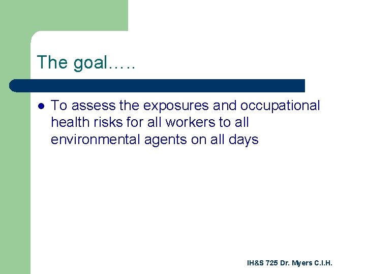 The goal…. . l To assess the exposures and occupational health risks for all