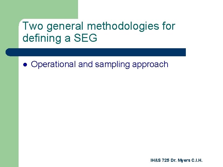 Two general methodologies for defining a SEG l Operational and sampling approach IH&S 725