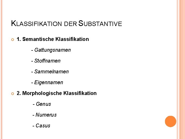 KLASSIFIKATION DER SUBSTANTIVE 1. Semantische Klassifikation - Gattungsnamen - Stoffnamen - Sammelnamen - Eigennamen