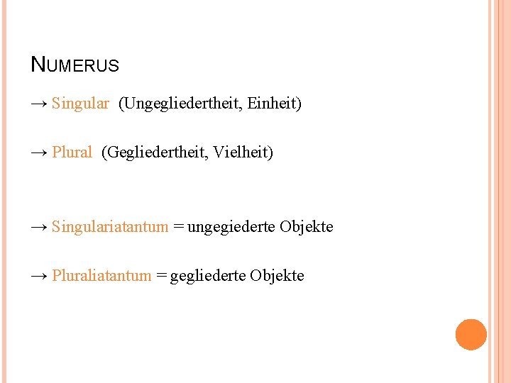 NUMERUS → Singular (Ungegliedertheit, Einheit) → Plural (Gegliedertheit, Vielheit) → Singulariatantum = ungegiederte Objekte