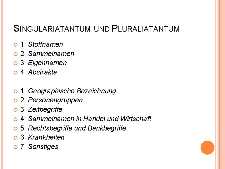 SINGULARIATANTUM UND PLURALIATANTUM 1. Stoffnamen 2. Sammelnamen 3. Eigennamen 4. Abstrakta 1. Geographische Bezeichnung