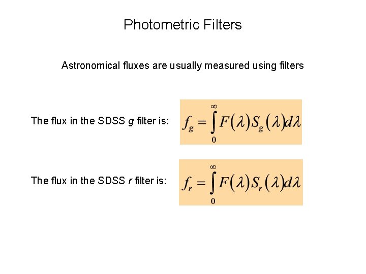 Photometric Filters Astronomical fluxes are usually measured using filters The flux in the SDSS