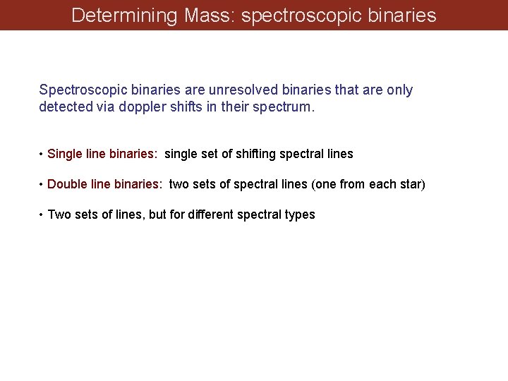 Determining Mass: spectroscopic binaries Spectroscopic binaries are unresolved binaries that are only detected via