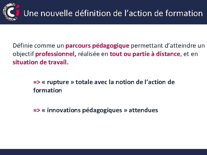 Une nouvelle définition de l’action de formation Définie comme un parcours pédagogique permettant d’atteindre