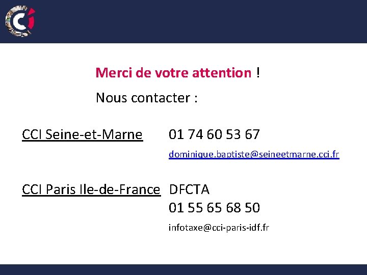 Merci de votre attention ! Nous contacter : CCI Seine-et-Marne 01 74 60 53