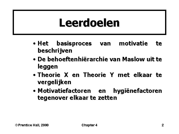 Leerdoelen • Het basisproces van motivatie te beschrijven • De behoeftenhiërarchie van Maslow uit