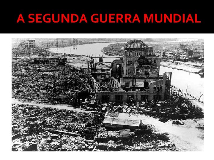 A SEGUNDA GUERRA MUNDIAL 