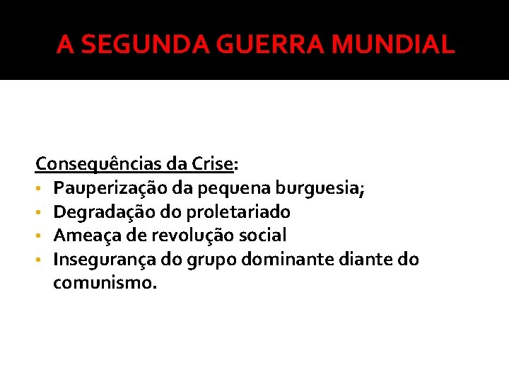 A SEGUNDA GUERRA MUNDIAL Consequências da Crise: • Pauperização da pequena burguesia; • Degradação