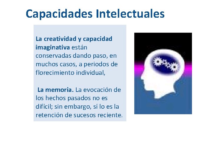 Capacidades Intelectuales La creatividad y capacidad imaginativa están conservadas dando paso, en muchos casos,