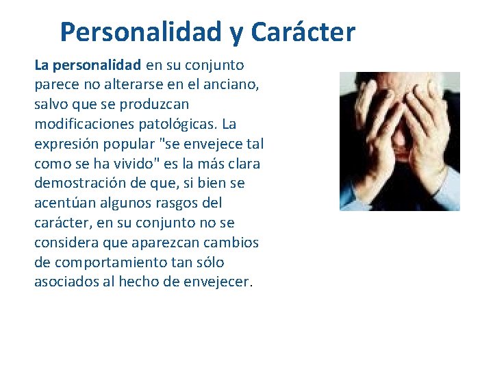 Personalidad y Carácter La personalidad en su conjunto parece no alterarse en el anciano,