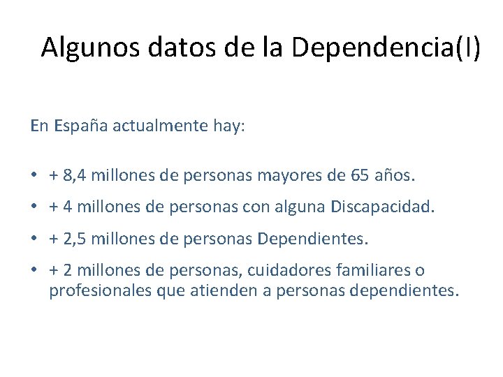 Algunos datos de la Dependencia(I) En España actualmente hay: • + 8, 4 millones