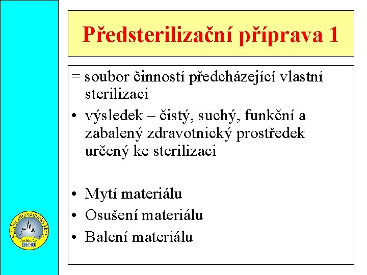 Předsterilizační příprava 1 = soubor činností předcházející vlastní sterilizaci • výsledek – čistý, suchý,