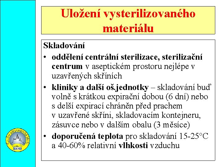 Uložení vysterilizovaného materiálu Skladování • oddělení centrální sterilizace, sterilizační centrum v aseptickém prostoru nejlépe