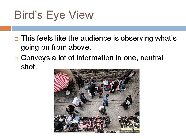 Bird’s Eye View This feels like the audience is observing what’s going on from