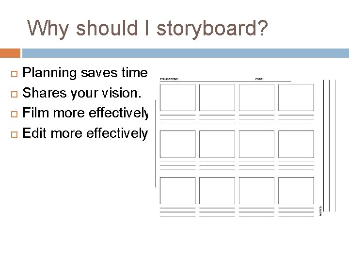 Why should I storyboard? Planning saves time. Shares your vision. Film more effectively. Edit