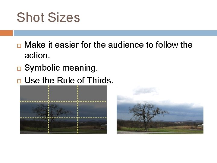 Shot Sizes Make it easier for the audience to follow the action. Symbolic meaning.