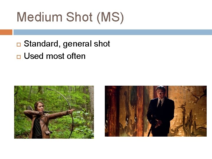 Medium Shot (MS) Standard, general shot Used most often 