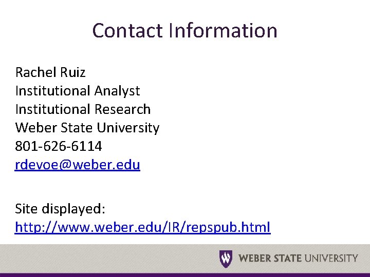 Contact Information Rachel Ruiz Institutional Analyst Institutional Research Weber State University 801 -626 -6114
