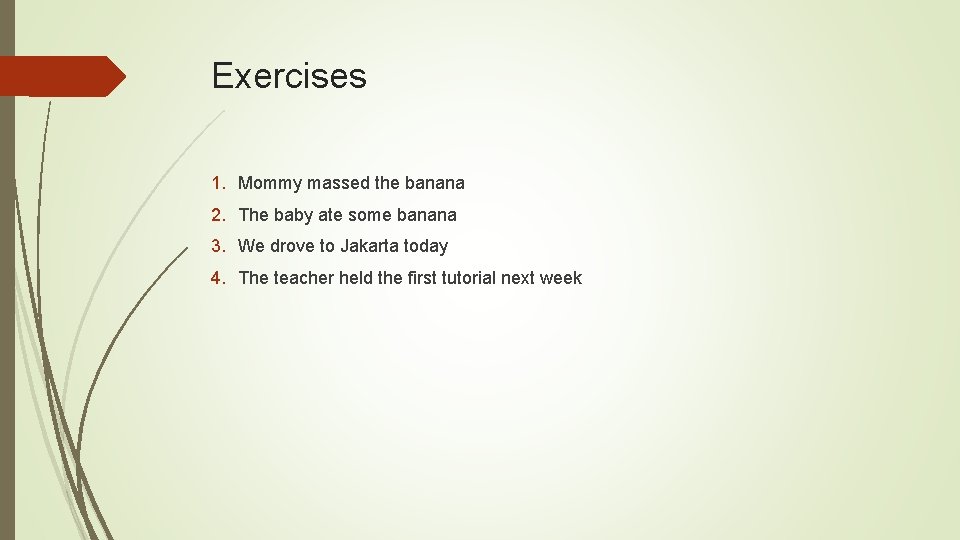 Exercises 1. Mommy massed the banana 2. The baby ate some banana 3. We