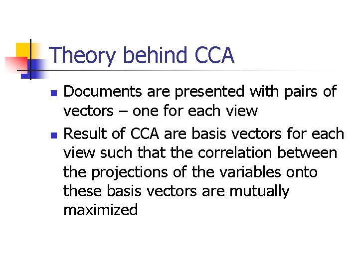 Theory behind CCA n n Documents are presented with pairs of vectors – one