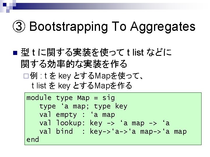 ③ Bootstrapping To Aggregates n 型 t に関する実装を使って t list などに 関する効率的な実装を作る : t