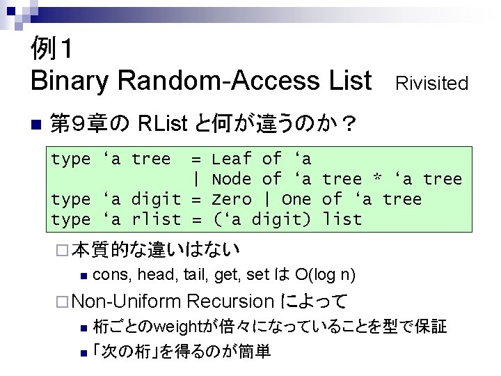 例１ Binary Random-Access List n Rivisited 第９章の RList と何が違うのか？ type ‘a tree = |