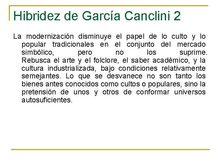 Hibridez de García Canclini 2 La modernización disminuye el papel de lo culto y