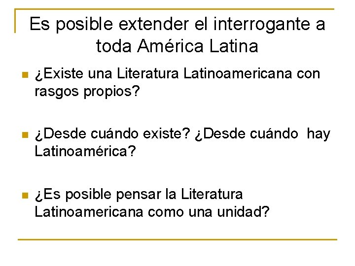 Es posible extender el interrogante a toda América Latina n ¿Existe una Literatura Latinoamericana