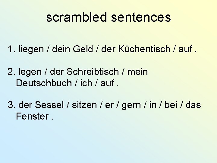 scrambled sentences 1. liegen / dein Geld / der Küchentisch / auf. 2. legen
