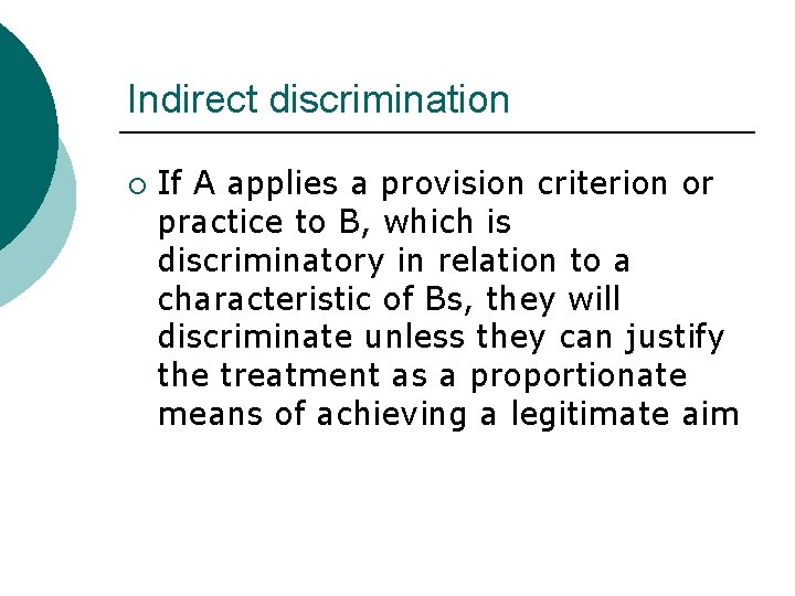 Indirect discrimination ¡ If A applies a provision criterion or practice to B, which