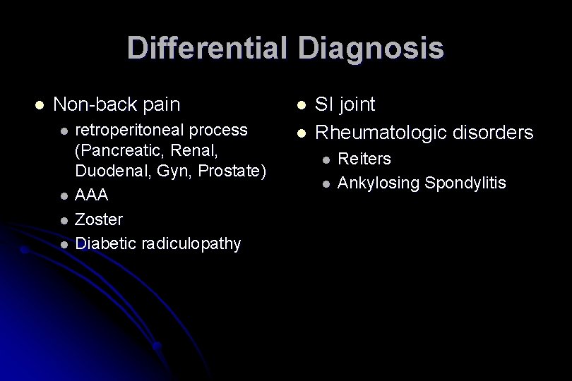 Differential Diagnosis l Non-back pain l l retroperitoneal process (Pancreatic, Renal, Duodenal, Gyn, Prostate)