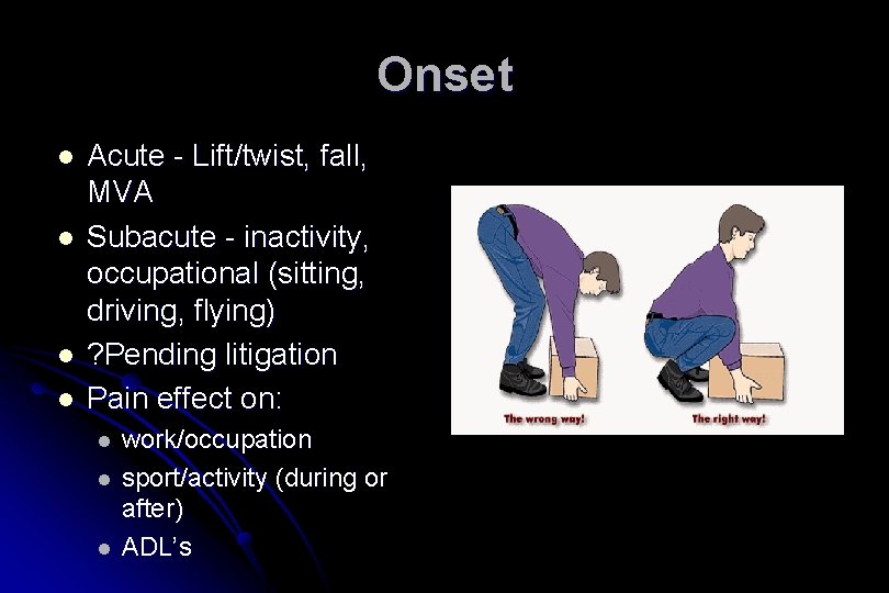 Onset l l Acute - Lift/twist, fall, MVA Subacute - inactivity, occupational (sitting, driving,