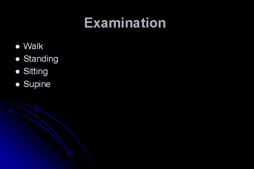 Examination l l Walk Standing Sitting Supine 