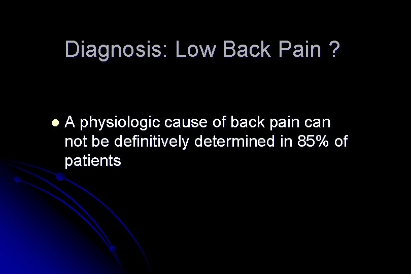 Diagnosis: Low Back Pain ? l A physiologic cause of back pain can not