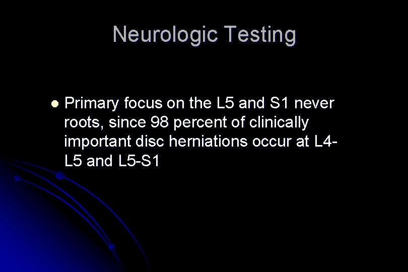 Neurologic Testing l Primary focus on the L 5 and S 1 never roots,