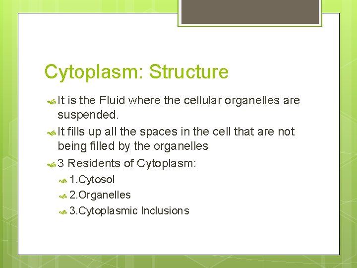 Cytoplasm: Structure It is the Fluid where the cellular organelles are suspended. It fills