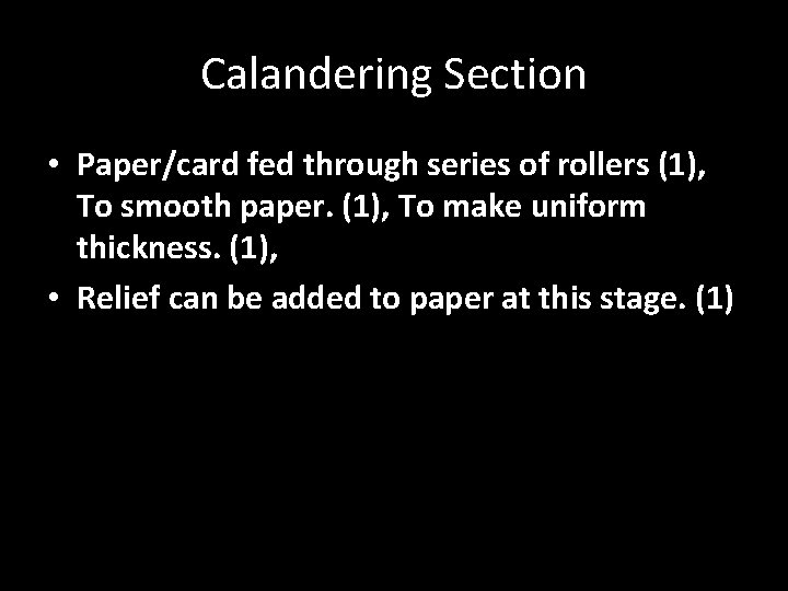 Calandering Section • Paper/card fed through series of rollers (1), To smooth paper. (1),