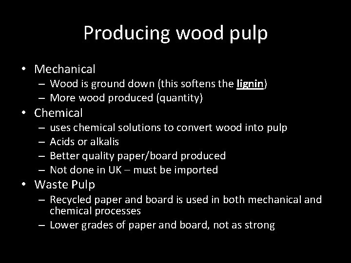 Producing wood pulp • Mechanical – Wood is ground down (this softens the lignin)