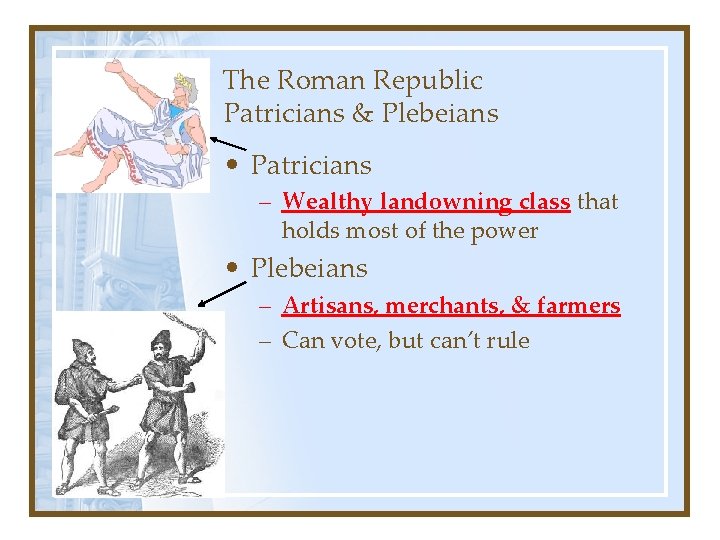 The Roman Republic Patricians & Plebeians • Patricians – Wealthy landowning class that holds