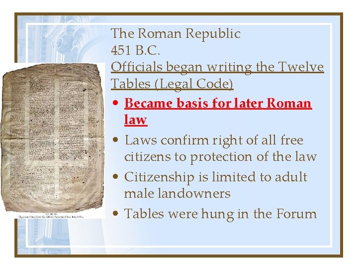 The Roman Republic 451 B. C. Officials began writing the Twelve Tables (Legal Code)