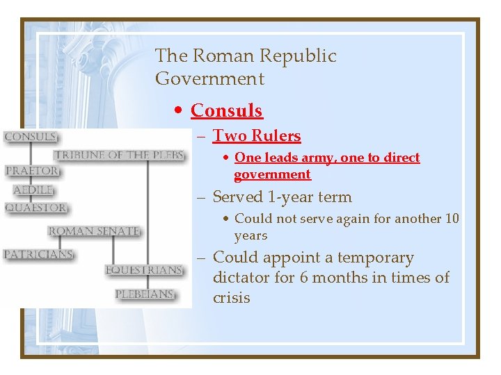 The Roman Republic Government • Consuls – Two Rulers • One leads army, one