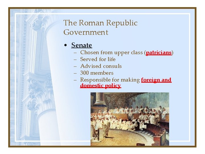 The Roman Republic Government • Senate – – – Chosen from upper class (patricians)