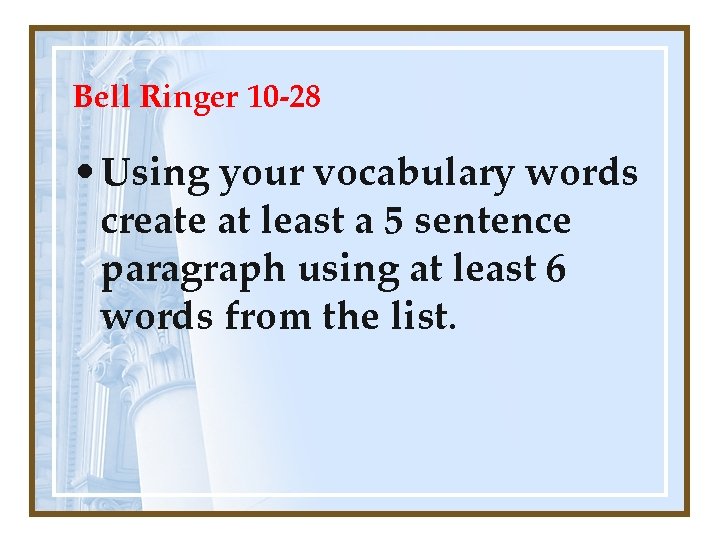 Bell Ringer 10 -28 • Using your vocabulary words create at least a 5