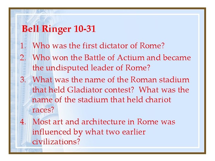 Bell Ringer 10 -31 1. Who was the first dictator of Rome? 2. Who