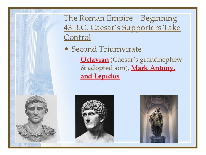 The Roman Empire – Beginning 43 B. C. Caesar’s Supporters Take Control • Second