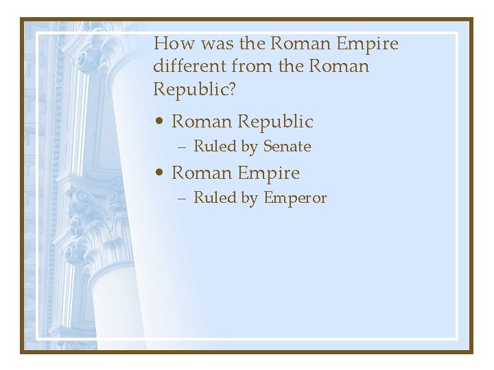 How was the Roman Empire different from the Roman Republic? • Roman Republic –