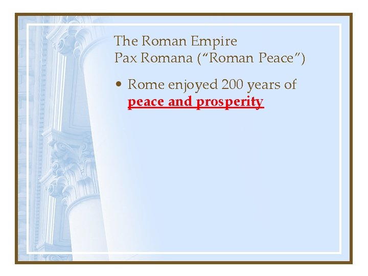 The Roman Empire Pax Romana (“Roman Peace”) • Rome enjoyed 200 years of peace