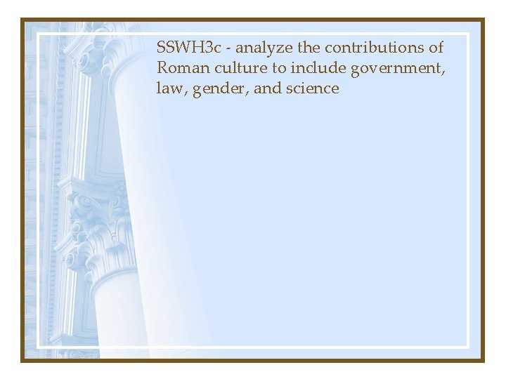 SSWH 3 c - analyze the contributions of Roman culture to include government, law,